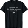 Sorry Late His Timing Not Mine Christian Faith Jesus T-Shirt
