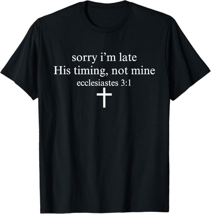 Sorry Late His Timing Not Mine Christian Faith Jesus T-Shirt