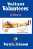 Книга Valiant Volunteers A Novel Based On The Passion And The Glory Of The Lafayette by Terry L. Johnson - Hardback