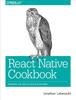Книга React Native Cookbook : Bringing the Web To Native Platforms
