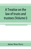 Книга A Treatise On the Law of Trusts and Trustees (Volume I)