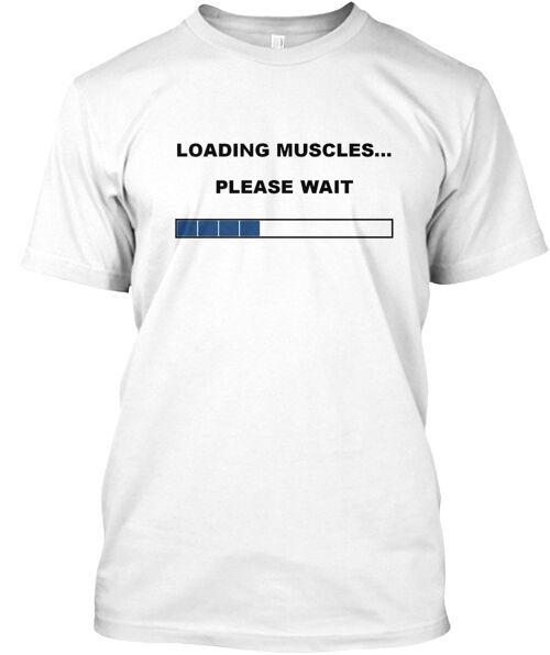 Loading Muscles Please Wait T-Shirt Made in the USA Size S to 5XL