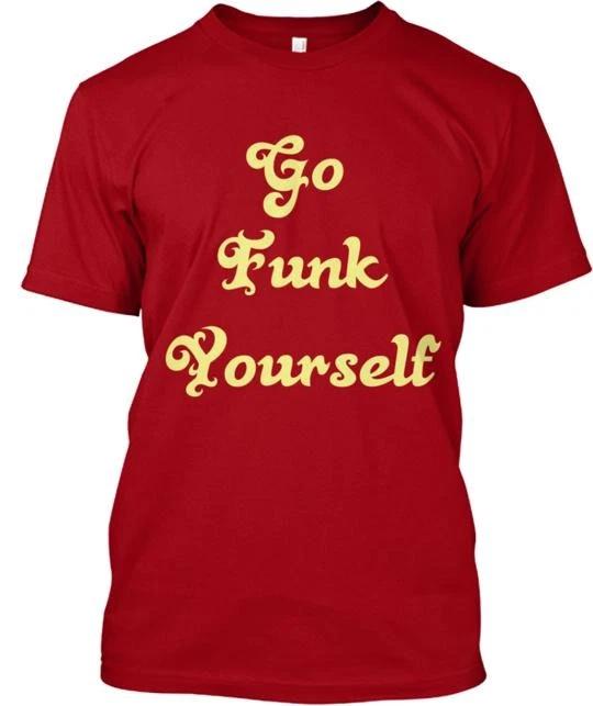 Go Funk Yourself TTshirt Made in the USA Size S to 5XL