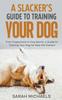 Книга A Slacker's Guide To Training Your Dog : From Puppyhood To Dog Sports, a Guide To Training Your Dog for New Pet Owners