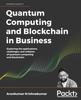 Книга Quantum Computing and Blockchain In Business : Exploring the Applications, Challenges, and Collision of Quantum Computing and Blockchain