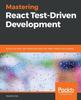 Книга Mastering React Test-Driven Development : Build Rock-solid, Well-tested Web Apps with React, Redux and GraphQL