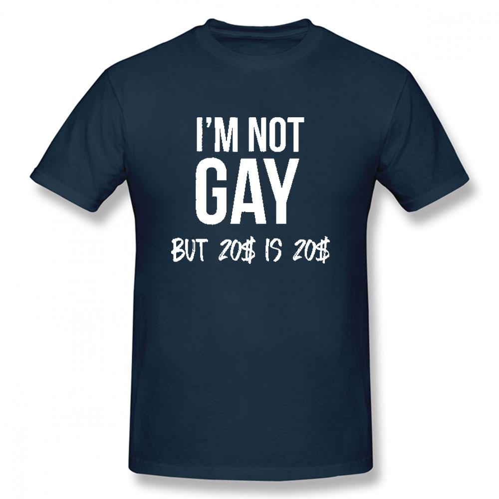 Summer Style New Im Not Gay But 20 Bucks Is 20 Bucks Funny Tshirt Summer Short Sleeved Cotton T Shirt Unisex