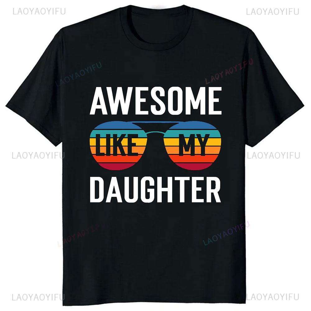 Awesome Like My Daughter Tshirt Casual Fashion Loose Summer Style Dad Fathers Day Tshirt Comfort Breathe Hip Hop Male T Shirt