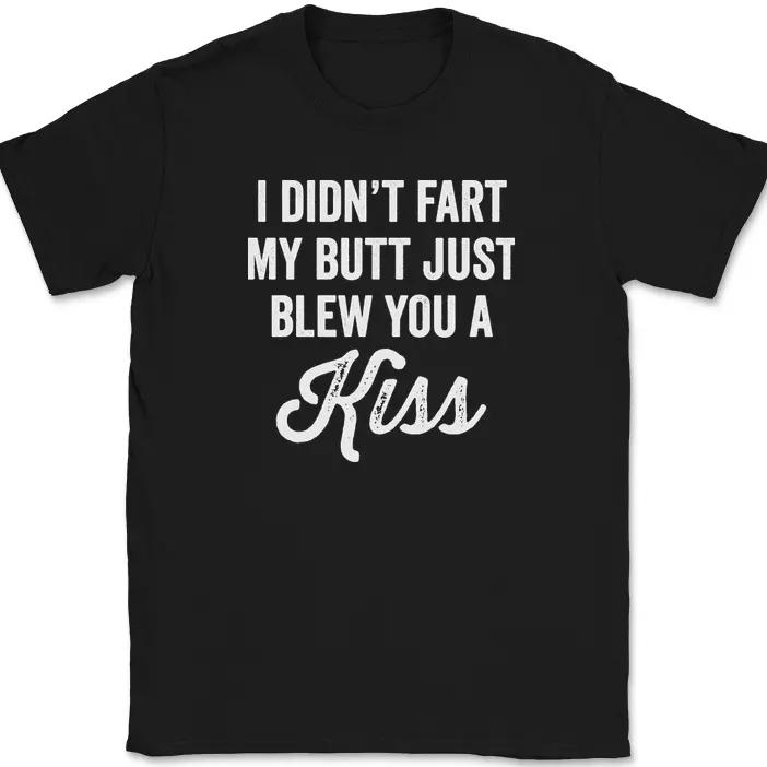I Didn't Fart My Butt Just Blew You A Kiss T-Shirt Funny Joke Humor Gift Tee
