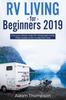 Книга RV Living for Beginners 2019 : Live Your Dream with RV Retirement Living Prep Guide To Full-Time RV Living