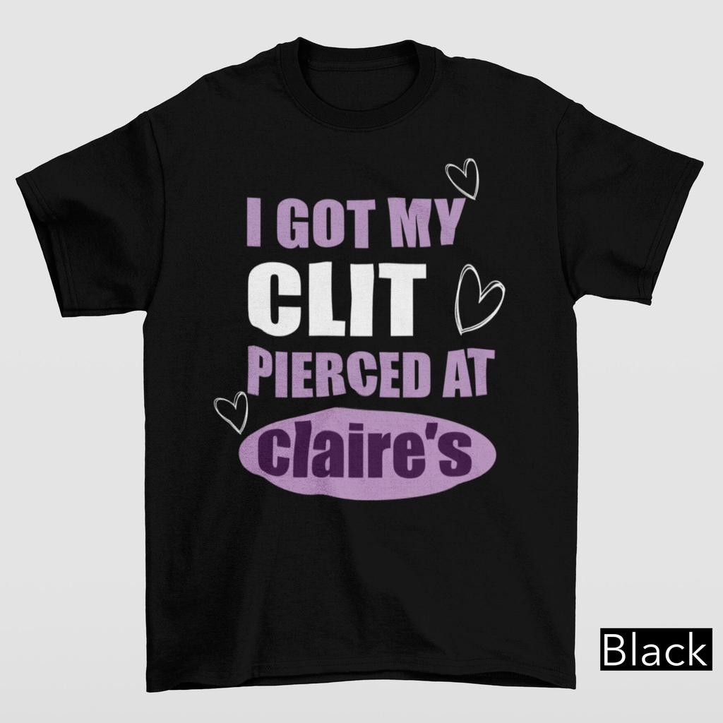 I Got My Clt Pierced At Claries Shirt Adult Humor Shirt Unhinged Shirts Inappropriate Gifts Humorous Shirt Funny Meme Shirt