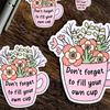 Dont Forget To Fill Your Own Cup, Aesthetic Retro Floral, Durable for Laptop, Car,  More - Perfect for Teens, Adults, Creative Decor & Gifting