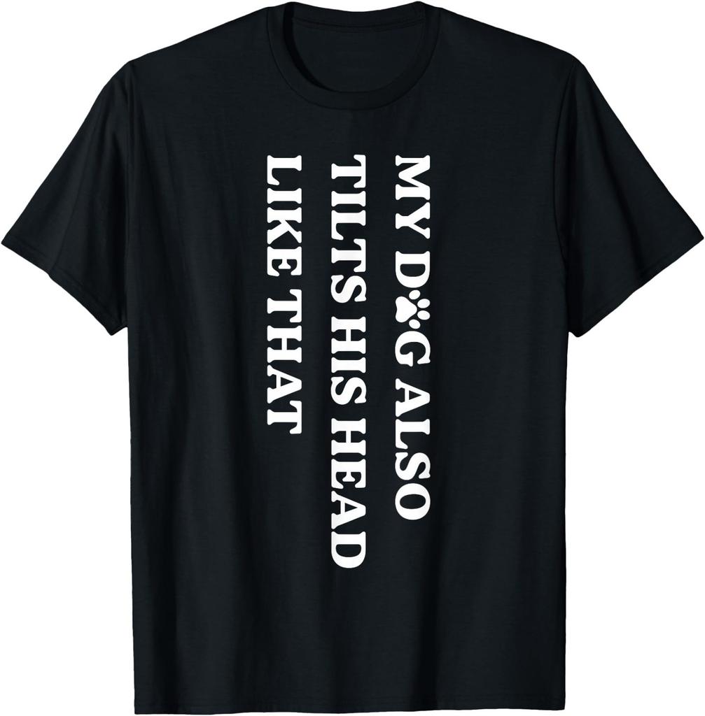 My Dog Also Tilts His Head Like that Funny Dog Lover Dog Mom T-Shirt
