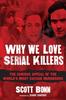 The Why We Love Serial Killers : The Curious Appeal of the World's Most Savage Murderers Book