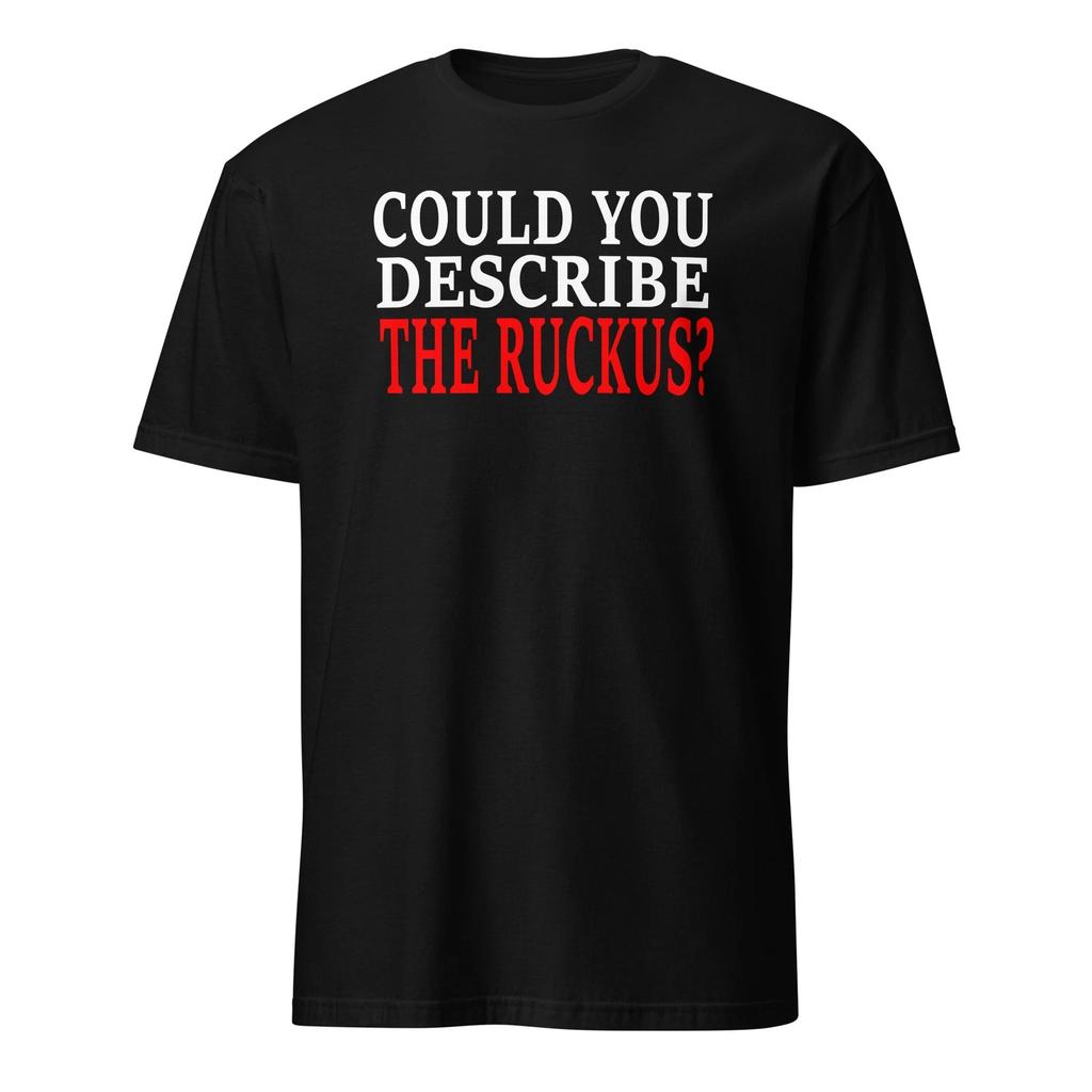 Could You Describe The Ruckus? Unisex T-Shirt