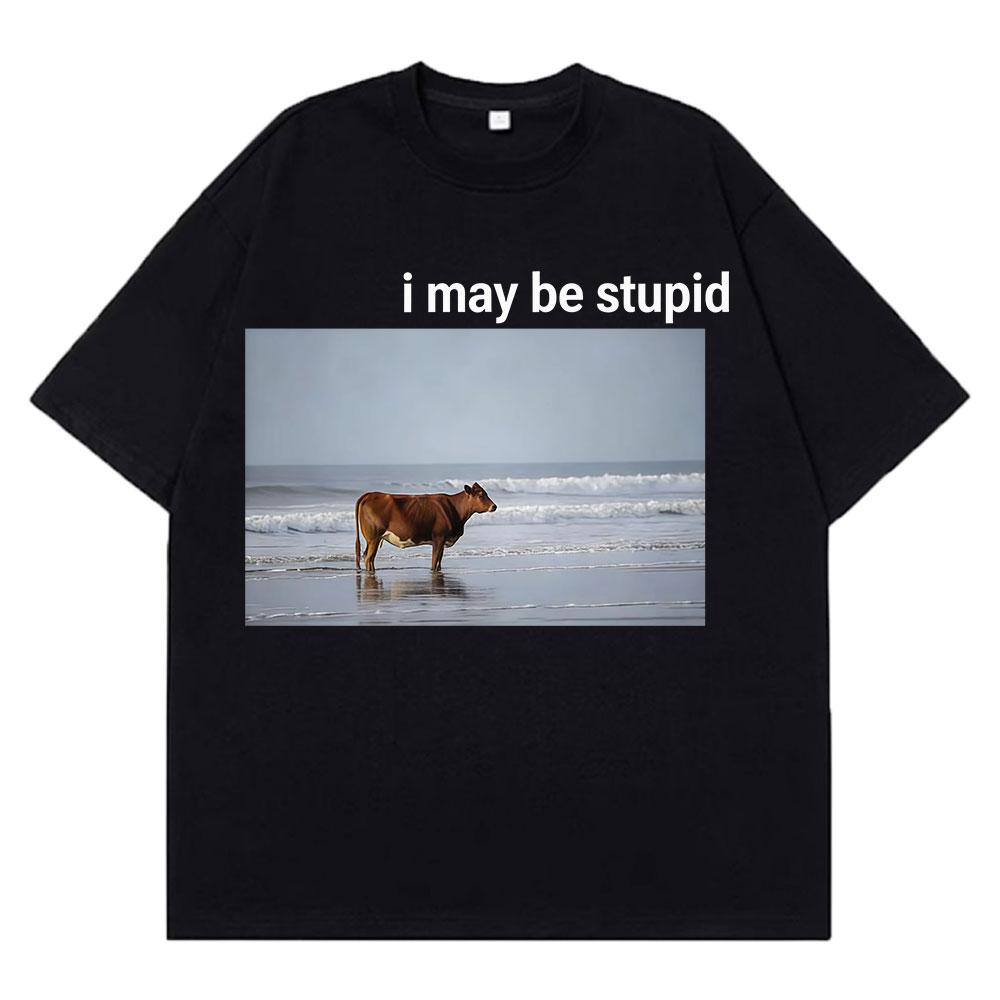 I May Be Stupid Cow on Beach Funny Meme TShirt Unisexs Fashion 100 Cotton Vintage Short Sleeve Loose Comfort Oversized Tshirts