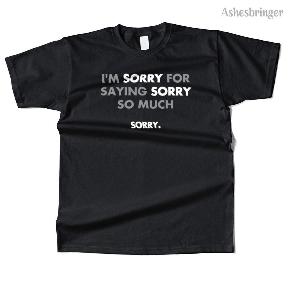 Mens Cotton I'm Sorry for Saying Sorry So Much Graphic Funny T Shirt Street Casual Style Tee for Men and Women