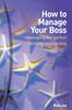 The How To Manage Your Boss : Developing the Perfect Working Relationship Book