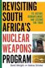 The Revisiting South Africa's Nuclear Weapons Program : Its History, Dismantlement, and Lessons for Toda Book