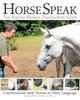 The Horse Speak: An Equine-Human Translation Guide : Conversations with Horses In Their Language Book