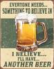 Something To Believe In...Another Beer TIN SIGN