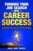 Книга Turning Your Job Search Into Career Success : An Inspirational Guide To Career Planning, Job Hunting, Interviewing, and Career Change