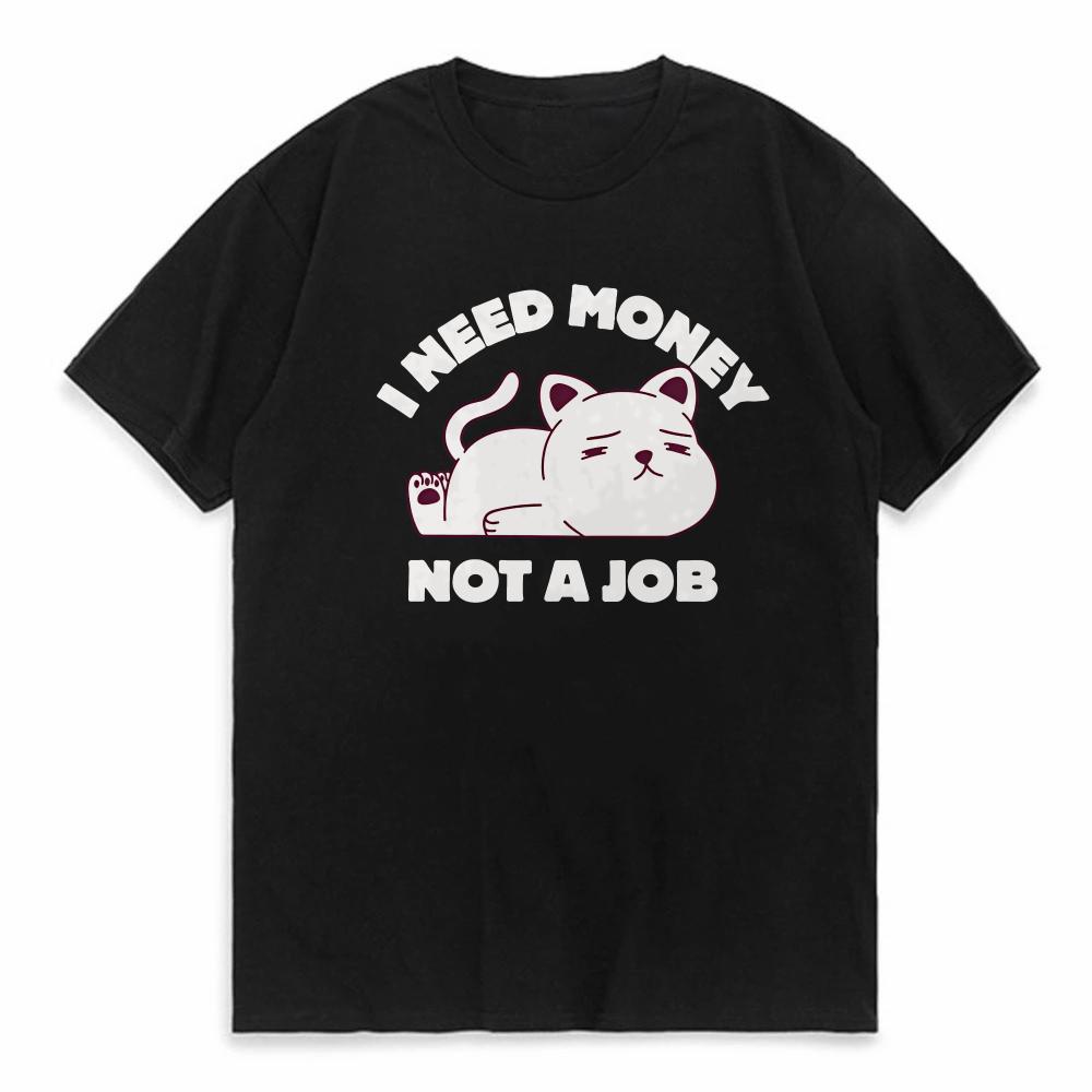 I Need Money Not Job Print TShirt Funny self deprecating T Shirts Unisex Women Cotton Loose Tee Clothing ONeck Short Sleeve tee