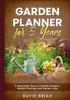 The Garden Planner for 5 Years : 5 Selectable Years of Garden Budgets, Garden Planings and Garden Logs Book