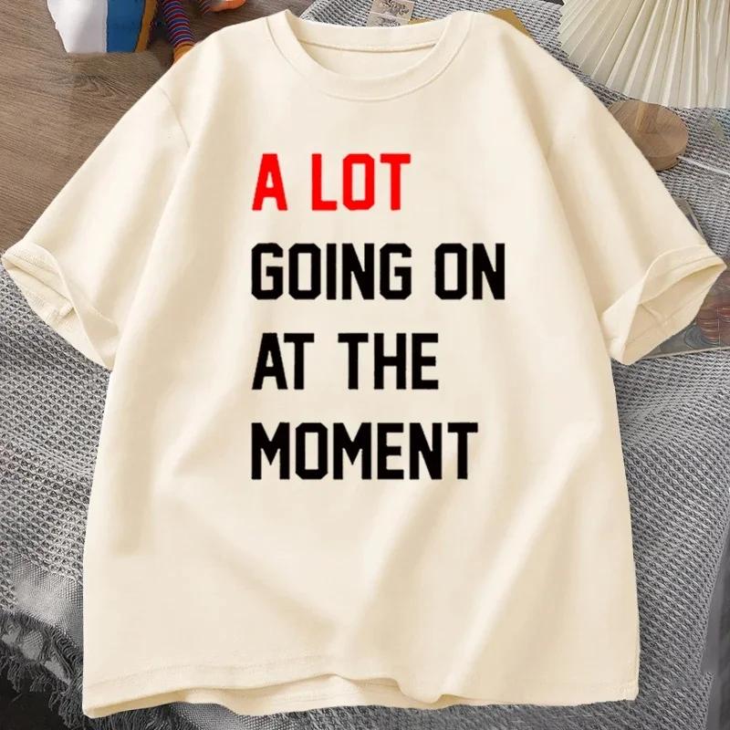 Men T-shirt A Lot Going On At The Moment Letter Print Tshirt Cotton Summer Oneck Oversized T-shirt Streetwear Fans Clothes