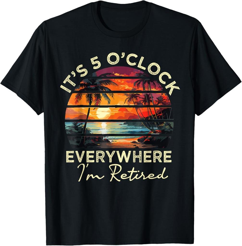 Funny Retirement It's 5 o'clock Everywhere I'm Retired Gift Unisex T-Shirt