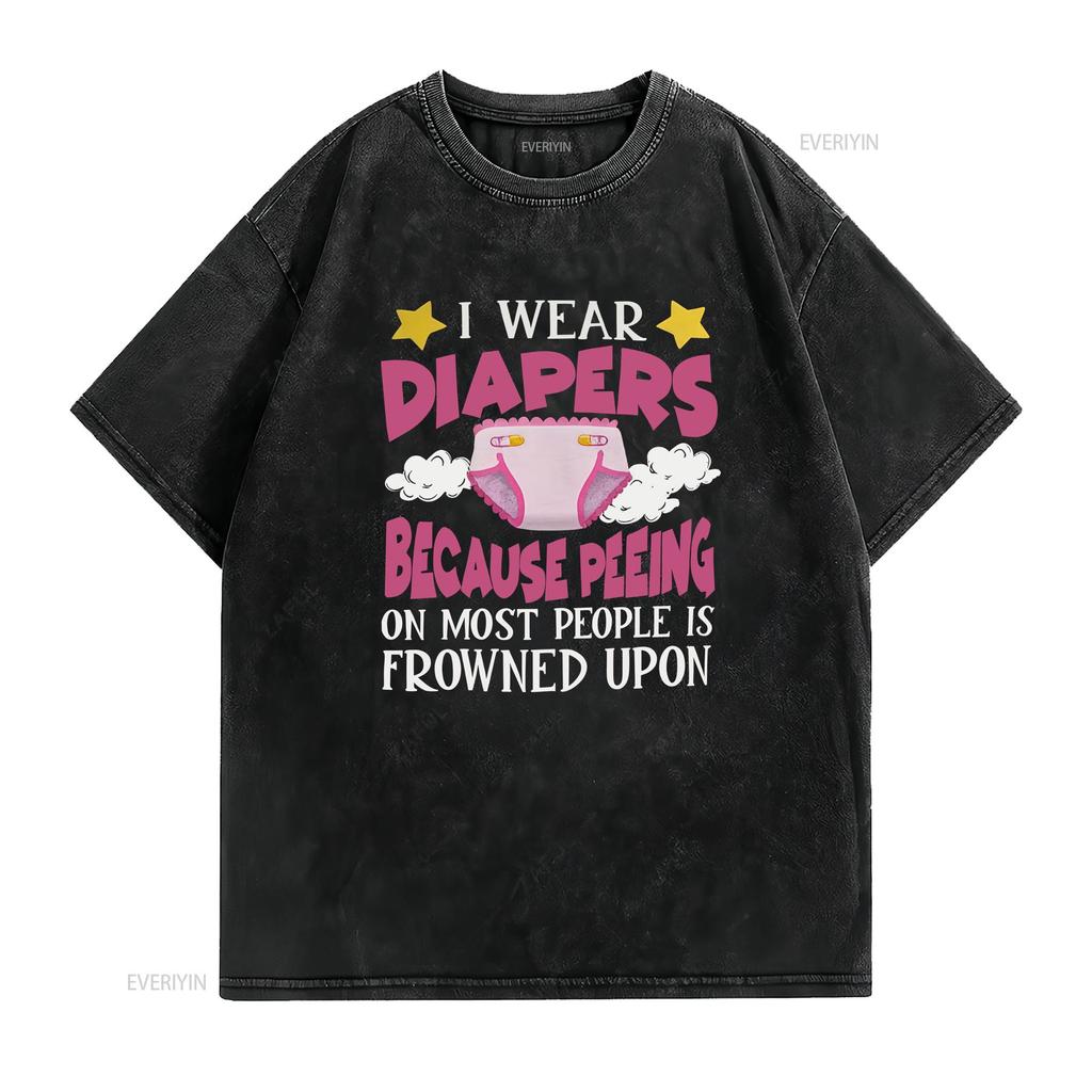 I Wear Diapers Because Peeing On Most People Is Frowned Upon Baby Diaper T Shirt vintage Washed Unisex Soft Slightly