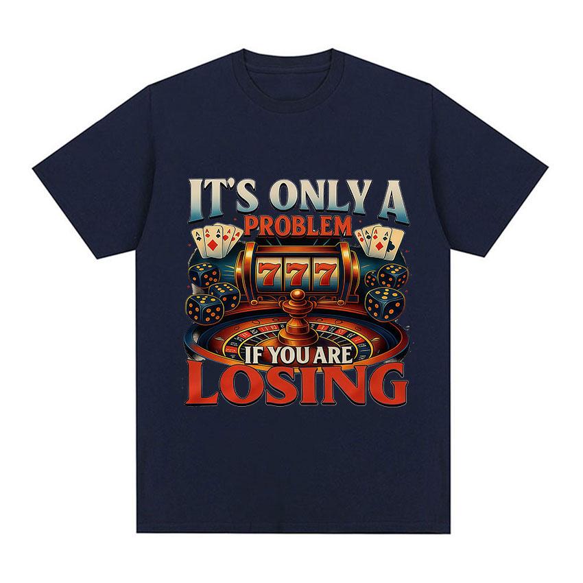 Its Only A Problem If You Are Losing TShirts Casino Gambling Poker Roulette Slot Machine Dice Short Sleeve T Shirts Unisexs Women