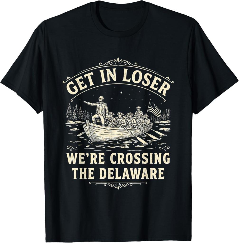 Get in Loser We're Crossing The Delaware Funny Patriotic 4th T-Shirt S-3XL