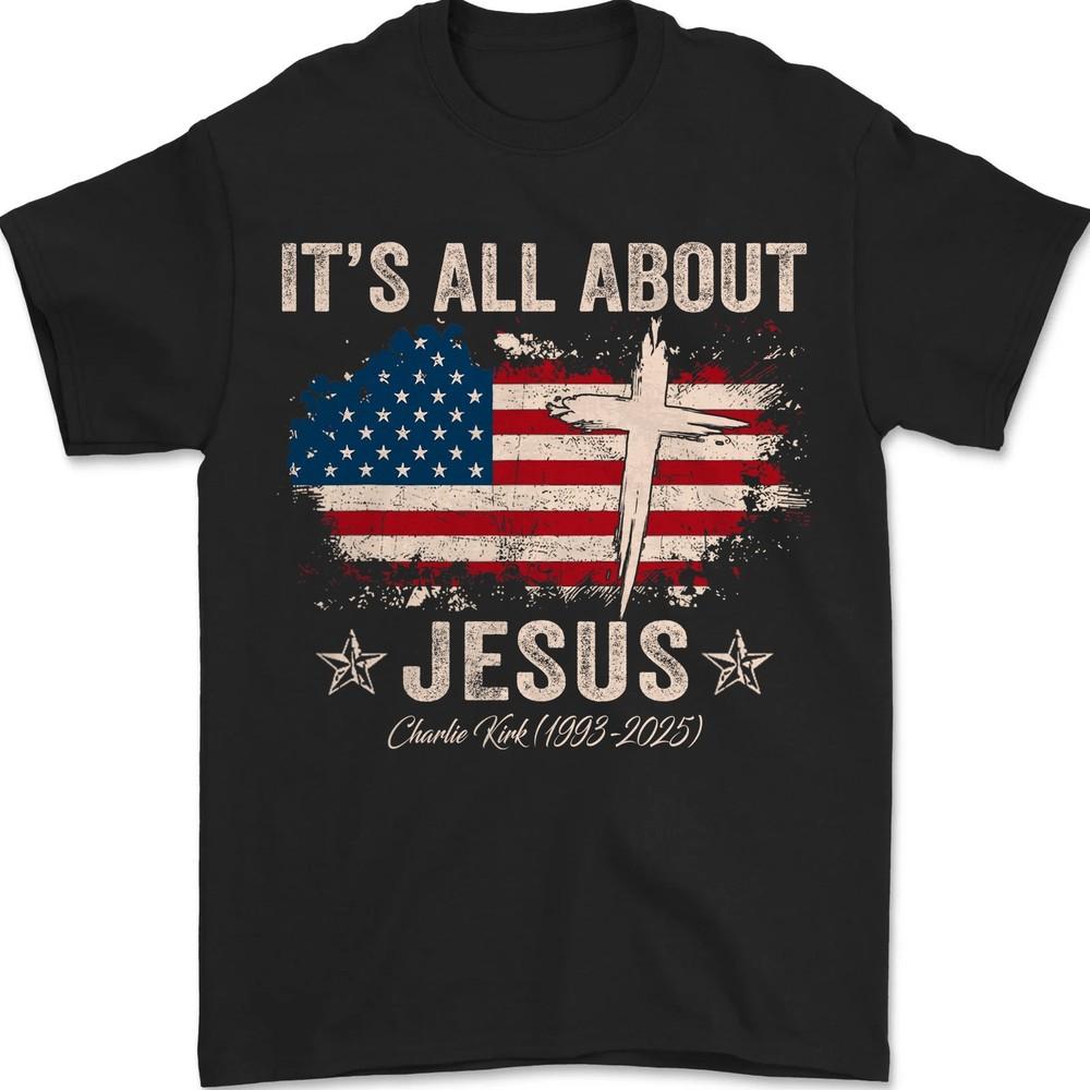 Patriotic Christian T-Shirt It039s All About Jesus Charlie Kirk Tribute Shirt