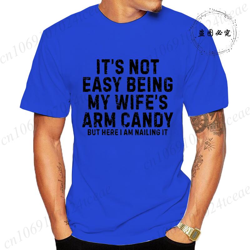 It's Not Easy Being My Wife Arm Candy Shirt,New Men's T-Shirts O Neck Short Sleeve Casual T-shirt,Funny Husband Shirt From Wife