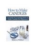 Книга How To Make Candles : A Guide for Learning How To Make Candles for Beginners