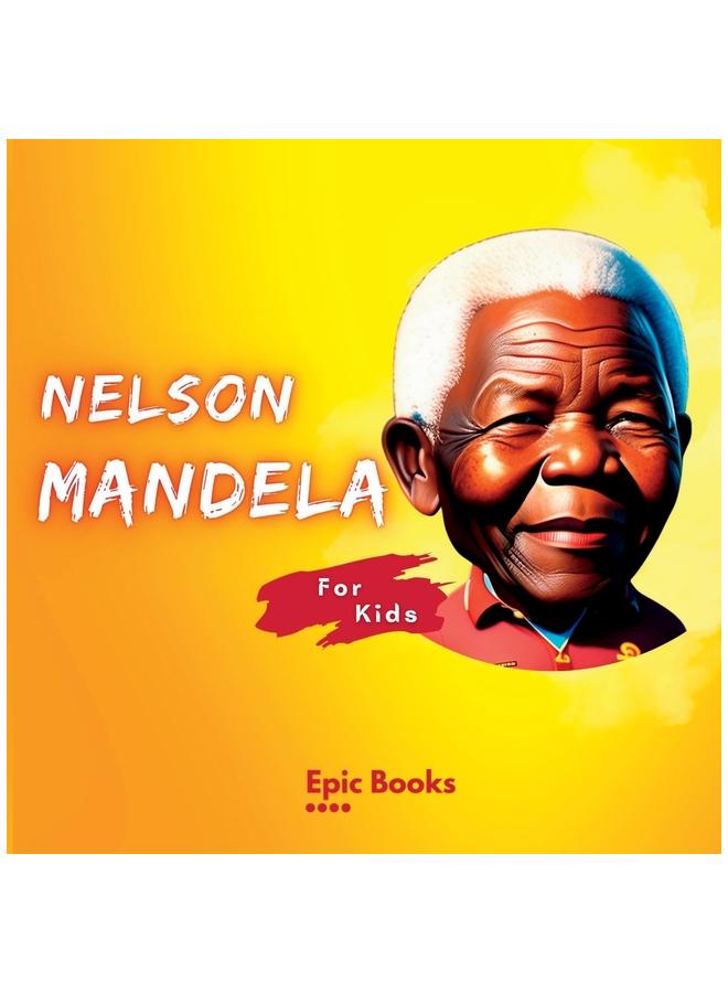 The Nelson Mandela for Kids : The Biography of Nelson Mandela for Kids Book