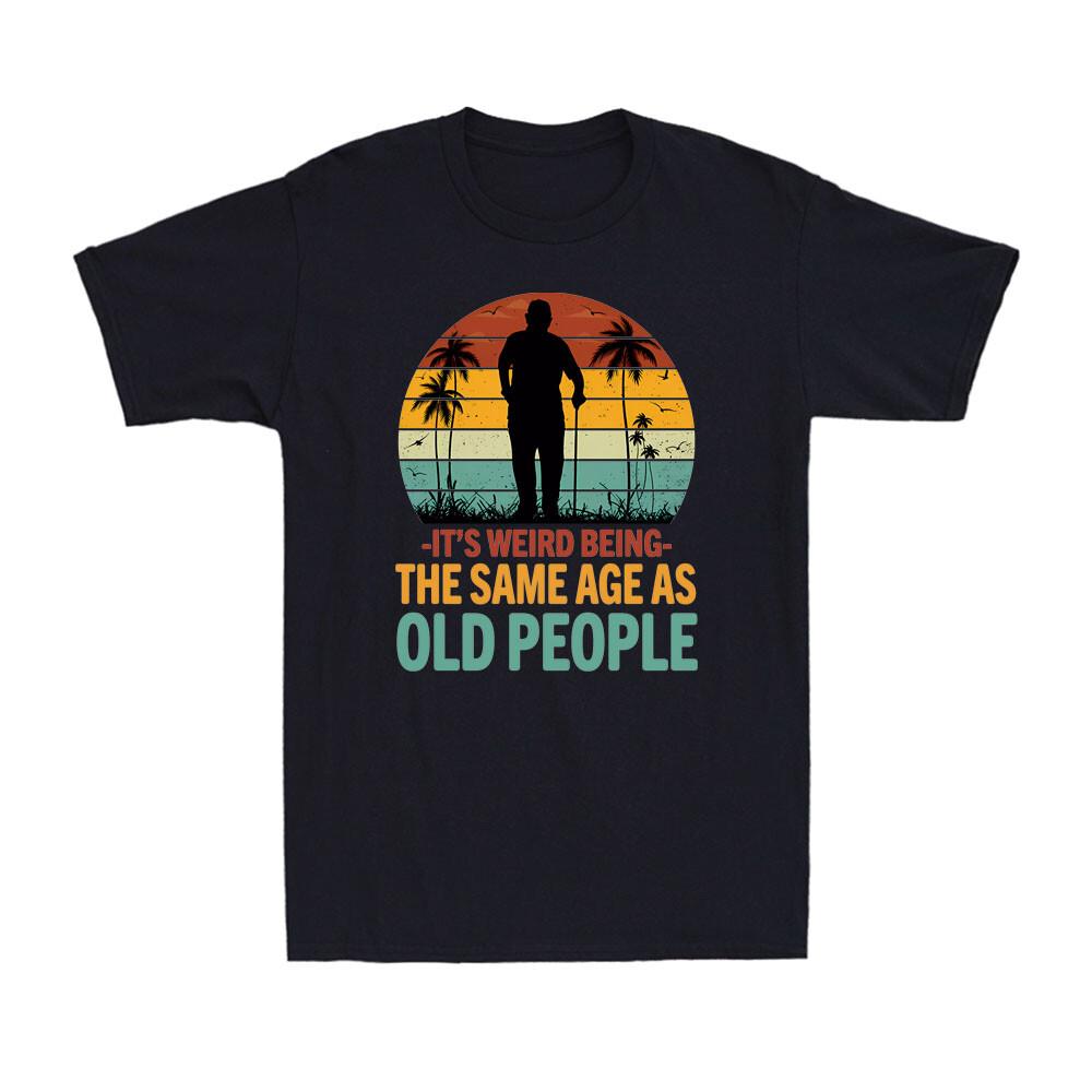It's Weird Being The Same Age As Old People Funny Joke Vintage Men's T-Shirt