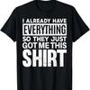 Funny Present For Guys That Have Everything T-Shirt