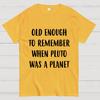 Old Enough To Remember When Pluto Was A Planet Unisex 100% Cotton Summer Casual Cool Loose T-Shirt