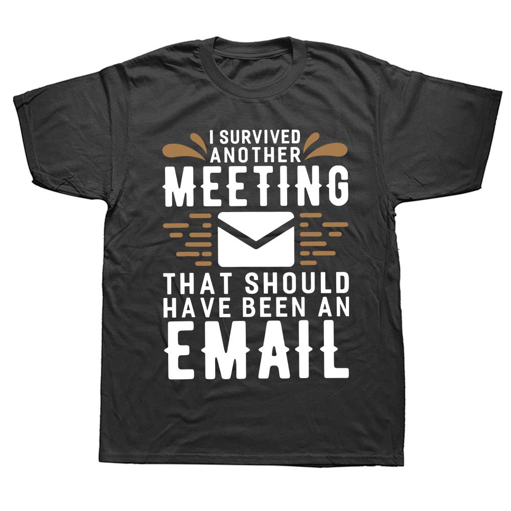 I Survived Another Meeting That Should Have Been An Email Tshirt Funny Jokes Gift Tee Tops Cotton Casual Summer T Shirt