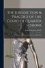 Книга The Jurisdiction & Practice of the Court of Quarter Sessions : With Forms of Indictments, Notices of Appeal, Etc