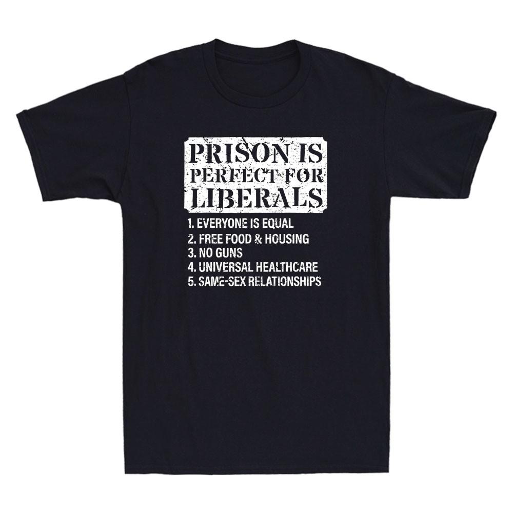 Prison Is Perfect For Liberals Anti Liberal Quote Funny Saying Unisexs Tshirt