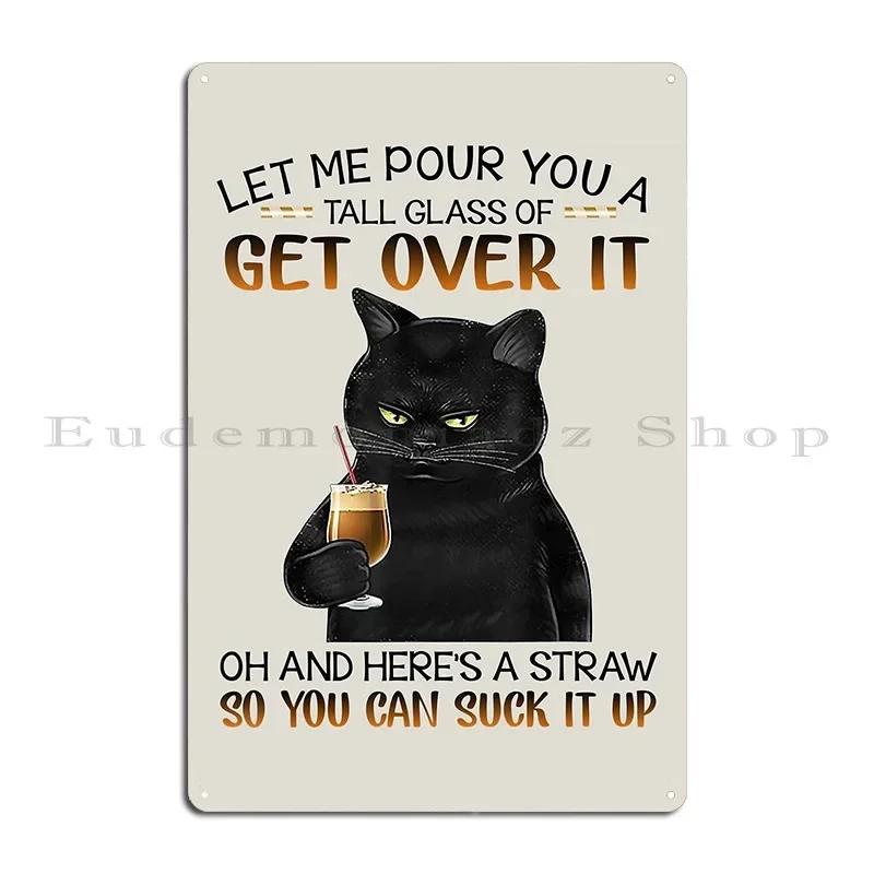 Let Me Pour You A Tall Glass Of Get Over It Oh Metal Sign Wall Decor Cinema Home Funny Printed Tin Sign Poster