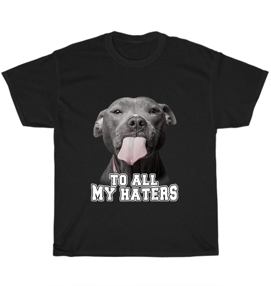 Pitbull To All My Haters Pitbull Dog Pet Animal Lover T-Shirt Unisex Tee Gift