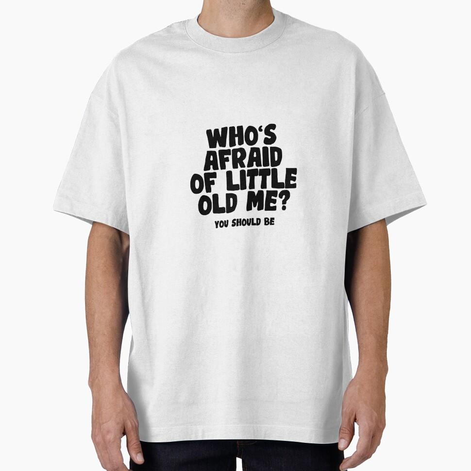 "Who's Afraid of Little Old Me? You Should Be" Oversized T-Shirt