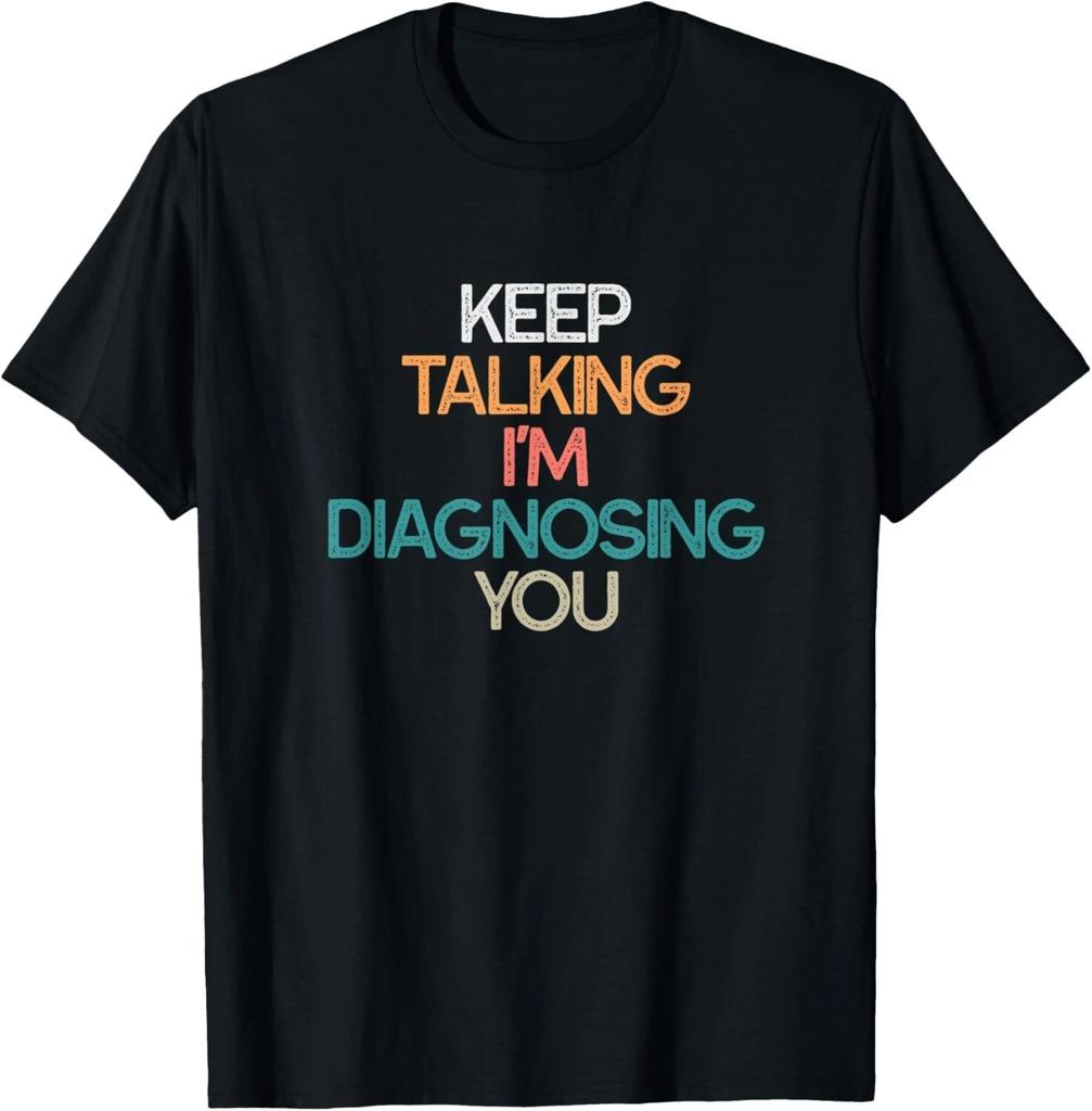 Keep Talking I_m Diagnosing You Vintage Funny Gift T- Shirt