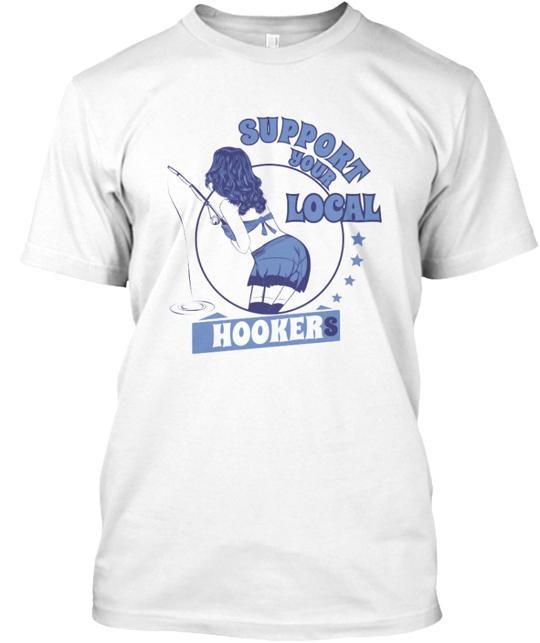 Support Your Local Hookers Blue T-Shirt Made in the USA Size S to 5XL Unisex T-Shirt