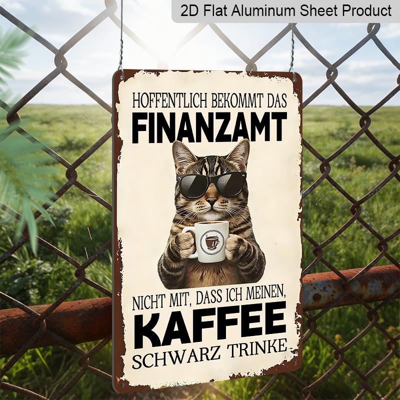 2D Flat 1pc Vintage Humorous German Cat Aluminium Sign "Hoffentlich Bekommt Das Finanzamt Nicht Mit, Dass Ich Meinen Kaffee Schwarz Trinke" - 8"x12