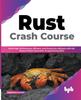 Книга Rust Crash Course : Build High-Performance, Efficient and Productive Software with the Power of Next-Generation Programming Skills (English Edition)